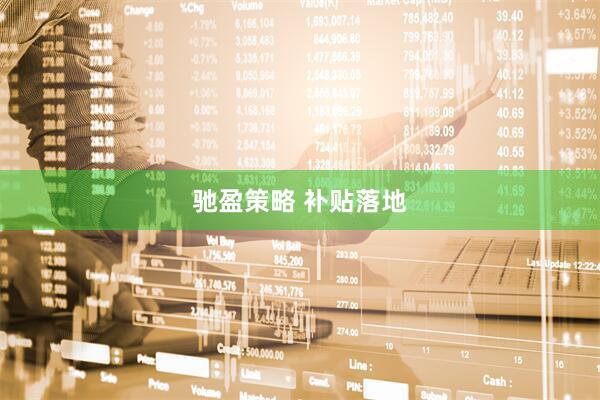 驰盈策略 补贴落地